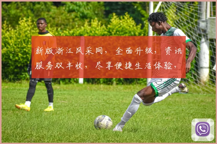 新版浙江风采网，全面升级，资讯服务双丰收，尽享便捷生活体验，精彩不容错过