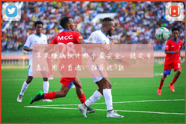 苹果赚钱软件哪个最安全，稳定可靠，用户首选，推荐这3款