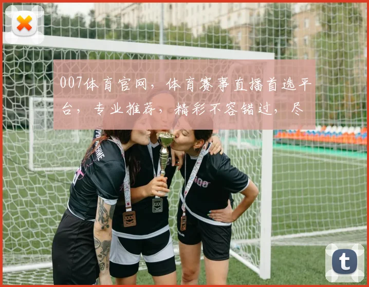 007体育官网，体育赛事直播首选平台，专业推荐，精彩不容错过，尽享体育盛宴