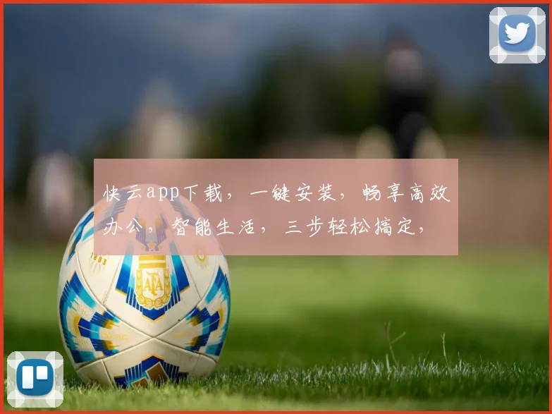 快云app下载，一键安装，畅享高效办公，智能生活，三步轻松搞定，体验非凡