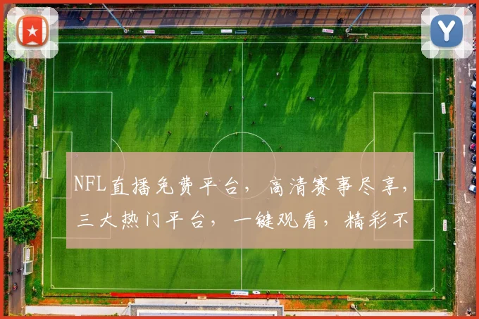 NFL直播免费平台，高清赛事尽享，三大热门平台，一键观看，精彩不容错过，三平台任选